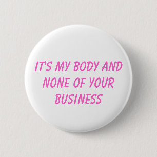 it's my body and none of your business 6 cm round badge