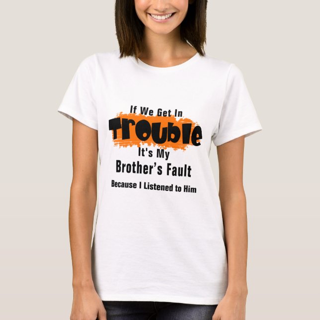 It's My Brother Fault Funny Saying T-Shirt (Front)