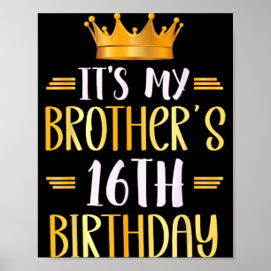 Its My Brothers 16th Birthday Happy 16 Years Old  Poster