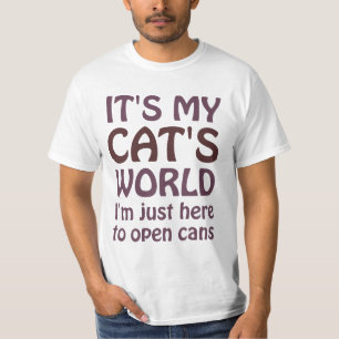 Its My Cats World - I Just Open Cans T-Shirt