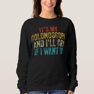 It's My Colonoscopy And I'll Cry If I Want To  Vin Sweatshirt