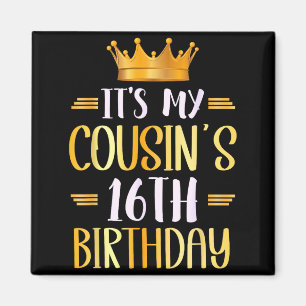 Its My Cousins 16th Birthday Happy 16 Years Old _3 Magnet
