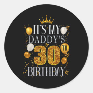 Its My Daddys 30th Birthday Happy Birthday 30 Year Classic Round Sticker