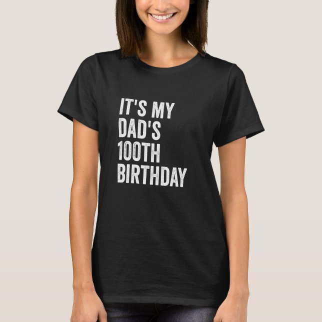 It's My Dad's 100th Birthday T-Shirt (Front)