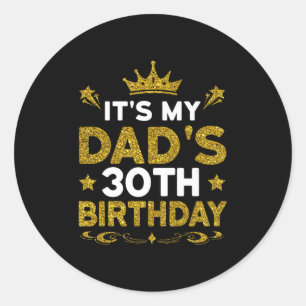 Its My Dads 30th Birthday Happy Birthday 30 Years  Classic Round Sticker