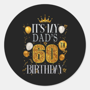Its My Dads 60th Birthday Happy Birthday 60 Years Classic Round Sticker