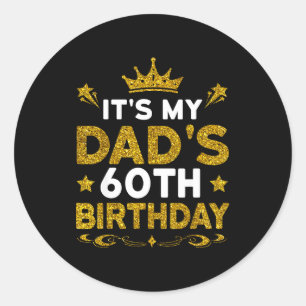 Its My Dads 60th Birthday Happy Birthday 60 Years Classic Round Sticker