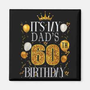 Its My Dads 60th Birthday Happy Birthday 60 Years Magnet