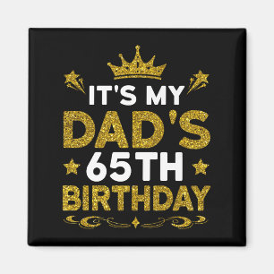 Its My Dads 65th Birthday Happy Birthday 65 Years  Magnet