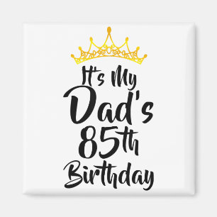 Its My Dads 85th Birthday Crown Happy 85 Years Old Magnet