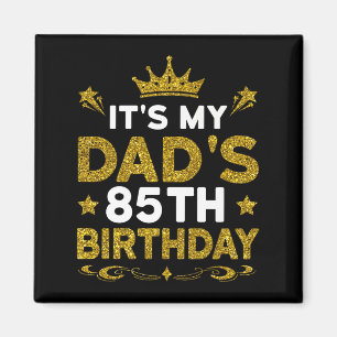 Its My Dads 85th Birthday Happy Birthday 85 Years  Magnet