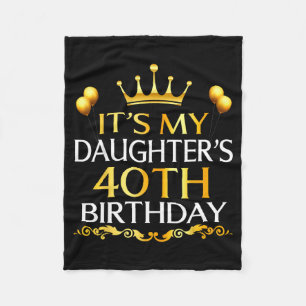 Its My Daughters 40th Birthday Happy Birthday 40 Y Fleece Blanket