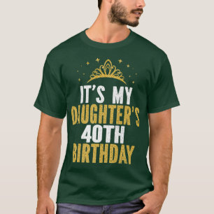 It's My Daughter's 40th Birthday Idea For 40 Years T-Shirt