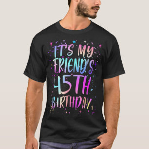 Its My Friends 45th Birthday Colorful Happy 45 Yea T-Shirt