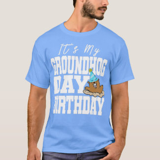 Its My Groundhog Day Birthday  T-Shirt