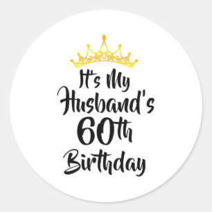 Its My Husbands 60th Birthday Crown Happy 60 Years Classic Round Sticker