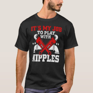 It's My Job To Play With Nipples Plumber Pipefitt T-Shirt