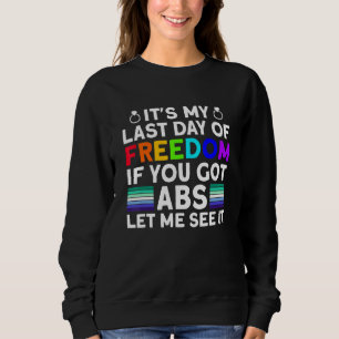 It's My Last Day Of Freedom ABS - Funny Gay Bachel Sweatshirt
