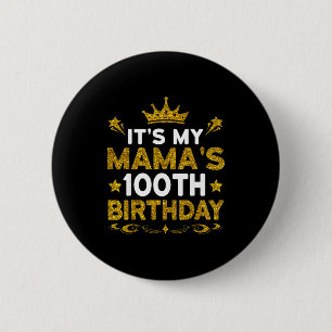 Its My Mamas 100th Birthday Happy Birthday 100 Yea 6 Cm Round Badge
