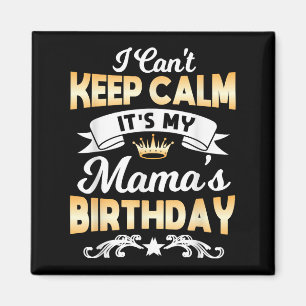 It's My Mama's Birthday Shirt I Can't Keep Calm Ma Magnet