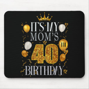Its My Moms 40th Birthday Happy Birthday 40 Years Mouse Pad