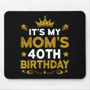 Its My Moms 40th Birthday Happy Birthday 40 Years Mouse Pad