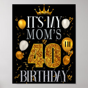 Its My Moms 40th Birthday Happy Birthday 40 Years  Poster