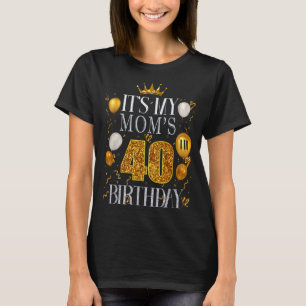 Its My Moms 40th Birthday Happy Birthday 40 Years T-Shirt
