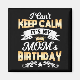 It's My Mom's Birthday Shirt I Can't Keep Calm Mom Magnet