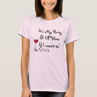 It's My Party & I'll Wine If I want to T-Shirt