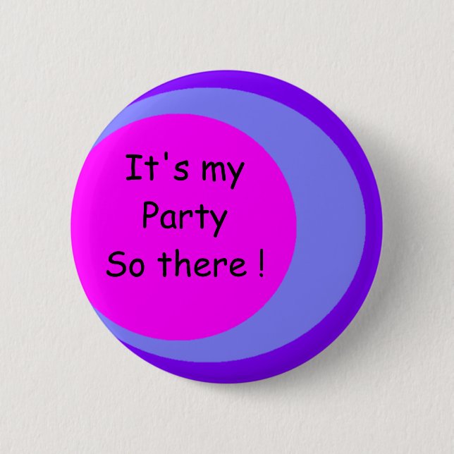 , It's my Party So there ! 6 Cm Round Badge (Front)