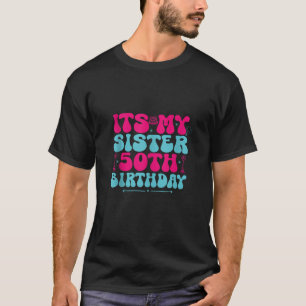 Its my sister 50th birthday Happy 50 Year Old birt T-Shirt