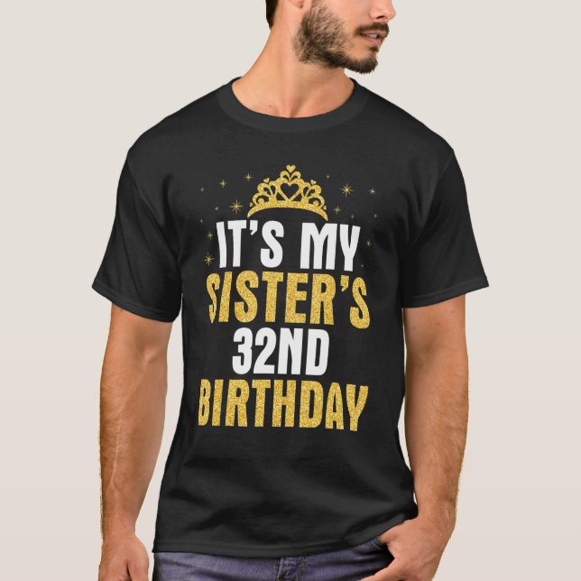 It's My Sister's 32nd Birthday 32 Years Happy To M T-Shirt (Front)
