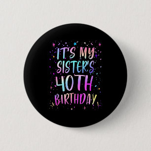 Its My Sisters 40th Birthday Colorful Happy 40 Yea 6 Cm Round Badge