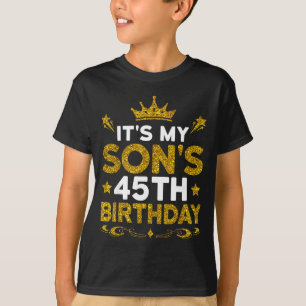 Its My Sons 45th Birthday Happy Birthday 45 Years  T-Shirt