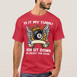Its My Turn Then Sit Down And Enjoy I Pool 1 T-Shirt