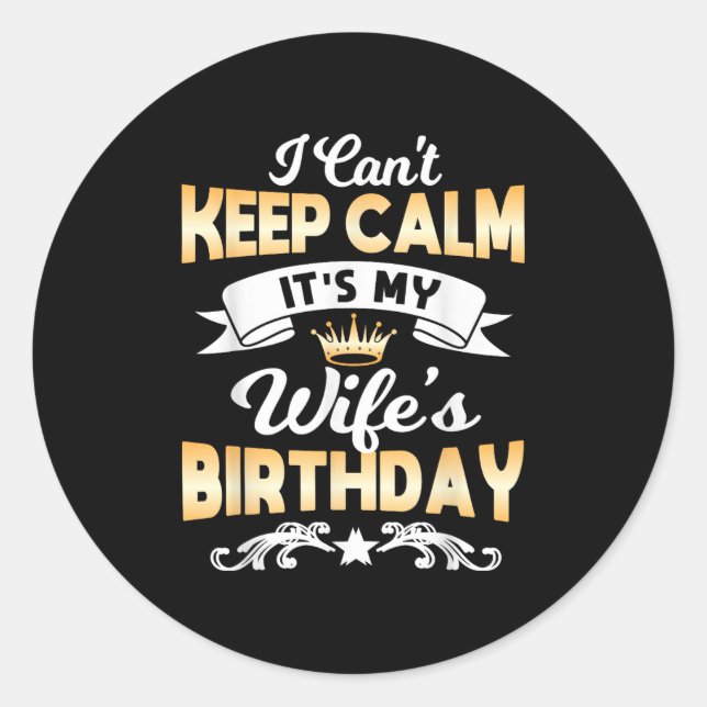 It's My Wife's Birthday Shirt I Can't Keep Calm Wi Classic Round Sticker (Front)