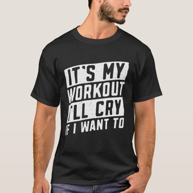 It's My Workout I'll Cry If I Want To  Body Buildi T-Shirt (Front)