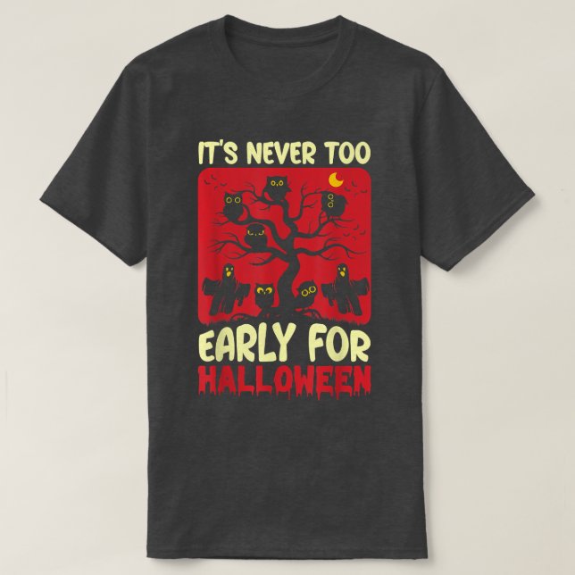 It's Never To Early for Halloween 1789 T-Shirt (Design Front)