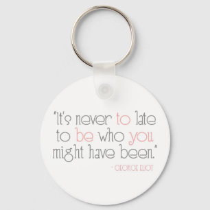 It's Never To Late To Be You Keychain