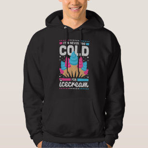 It's Never Too Cold For Ice Cream Hoodie