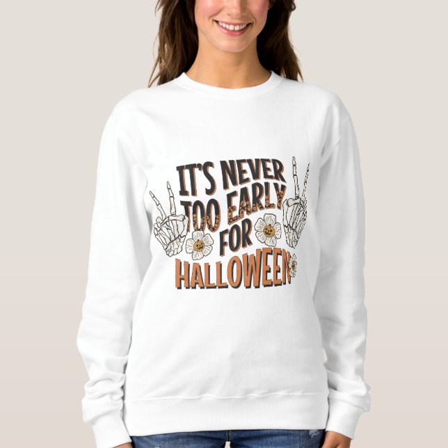 It's Never Too Early for Halloween Sweatshirt (Front)