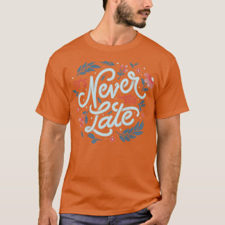 Its Never Too Late by Tobe Fonseca T-Shirt