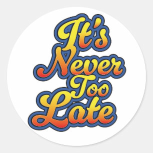 It's never too late classic round sticker