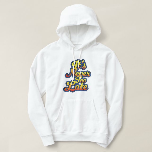 It's never too late hoodie (Design Front)