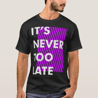 Its never too late T-Shirt