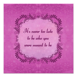 It's Never Too Late To Be Who You Were Meant To Be Photo Print