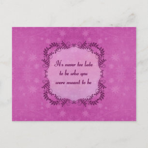 It's Never Too Late To Be Who You Were Meant To Be Postcard