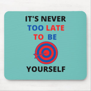 IT'S NEVER TOO LATE TO BE YOURSELF MOTIVATION MOUSE PAD