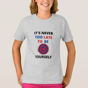 IT'S NEVER TOO LATE TO BE YOURSELF MOTIVATION T-Sh T-Shirt